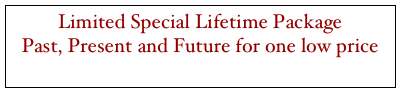 Limited Special Lifetime Package Past, Present and Future for one low price click here